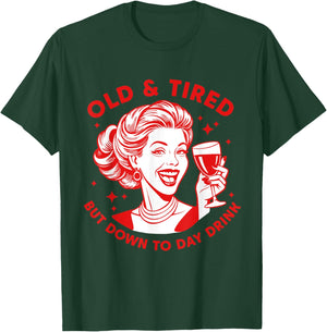 Old And Tired But Down To Day Drink Design T-Shirt - T-Shirt | Forest