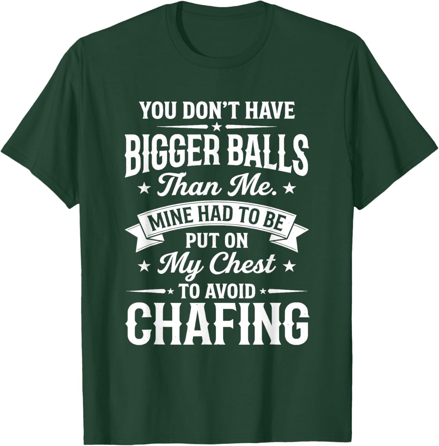 You Don't Have Bigger Balls Than Me Mine Had to Be Put On My T-Shirt - T-Shirt | Forest