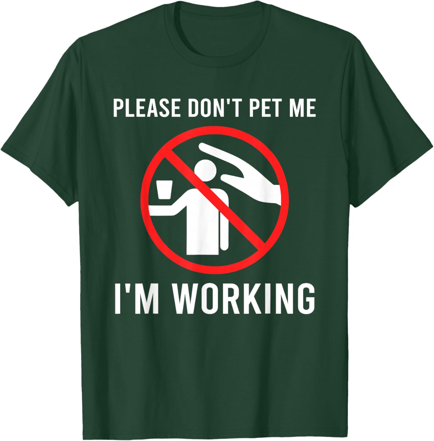 Please Don't Pet Me I'm Working Funny Design T-Shirt - T-Shirt | Forest