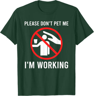 Please Don't Pet Me I'm Working Funny Design T-Shirt - T-Shirt | Forest