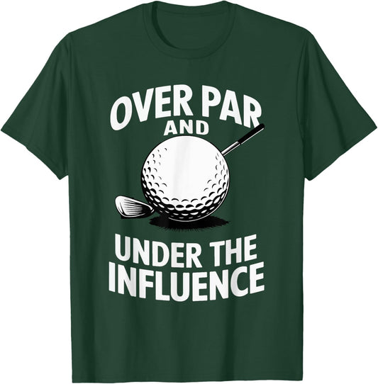 Over Par And Under The Influence Funny Golfer Design T-Shirt - T-Shirt | Forest