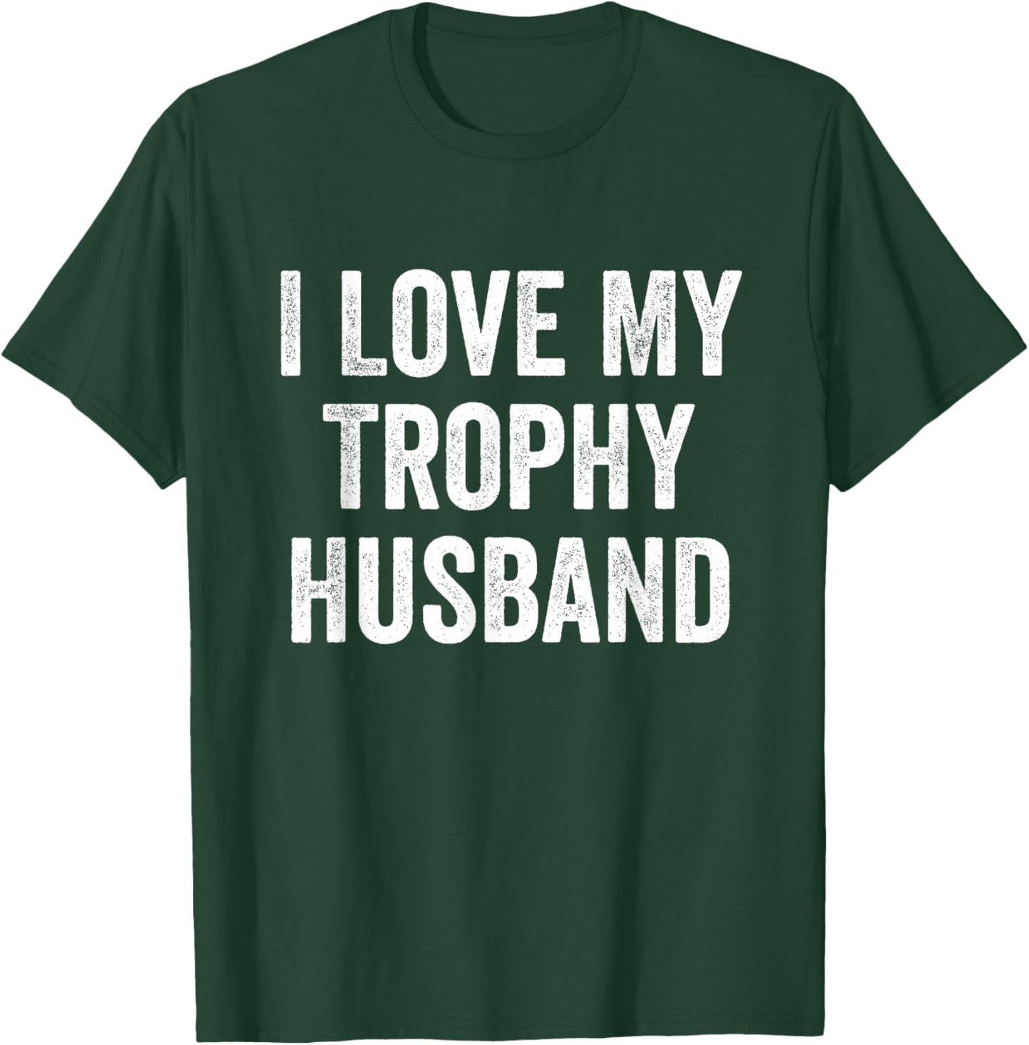I Love My Trophy Husband T-Shirt - T-Shirt | Forest