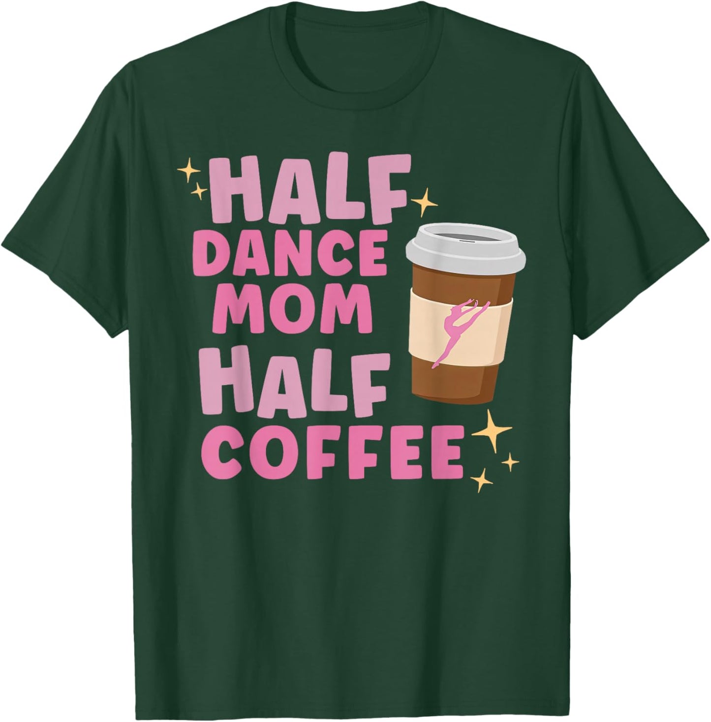 Half Dance Mom Half Coffee Funny Competition Season Holiday T-Shirt - T-Shirt | Forest