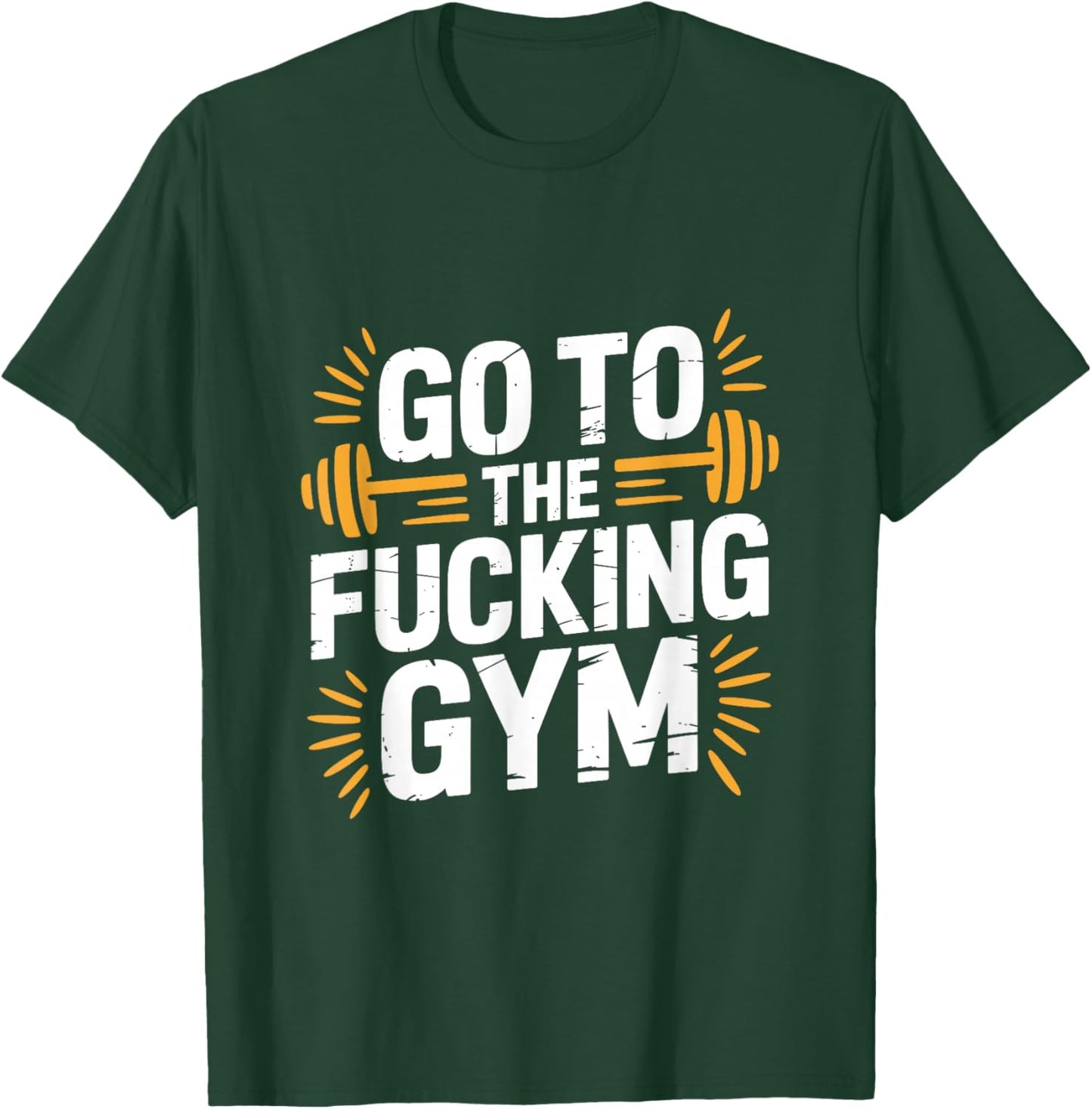 Go to The Fucking Gym Funny Bodybuilding T-Shirt - T-Shirt | Forest