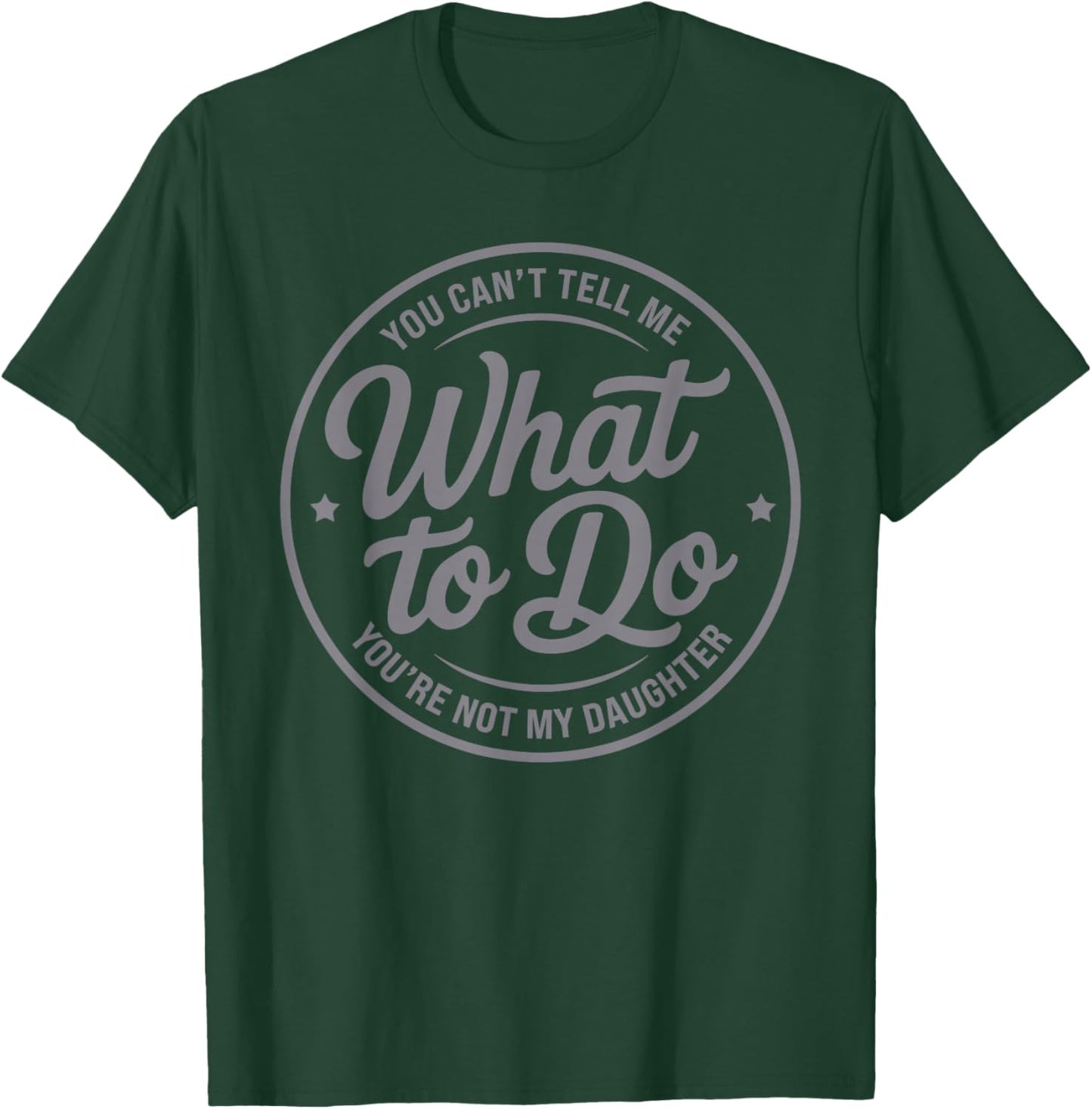 You Can't Tell Me What to Do You're Not My Daughter Father T-Shirt - T-Shirt | Forest