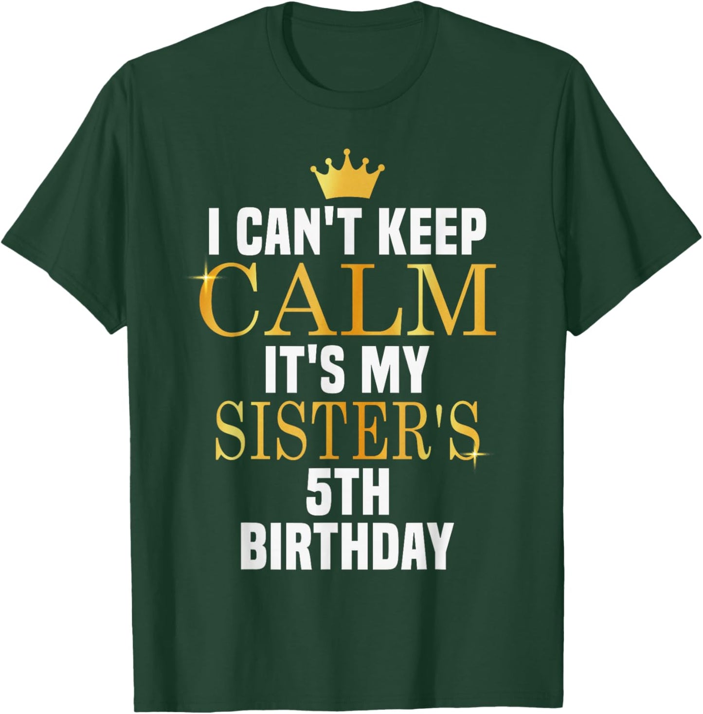 I Can't Keep Calm Its My Sister's 5th Birthday Golden Bday T-Shirt - T-Shirt | Forest