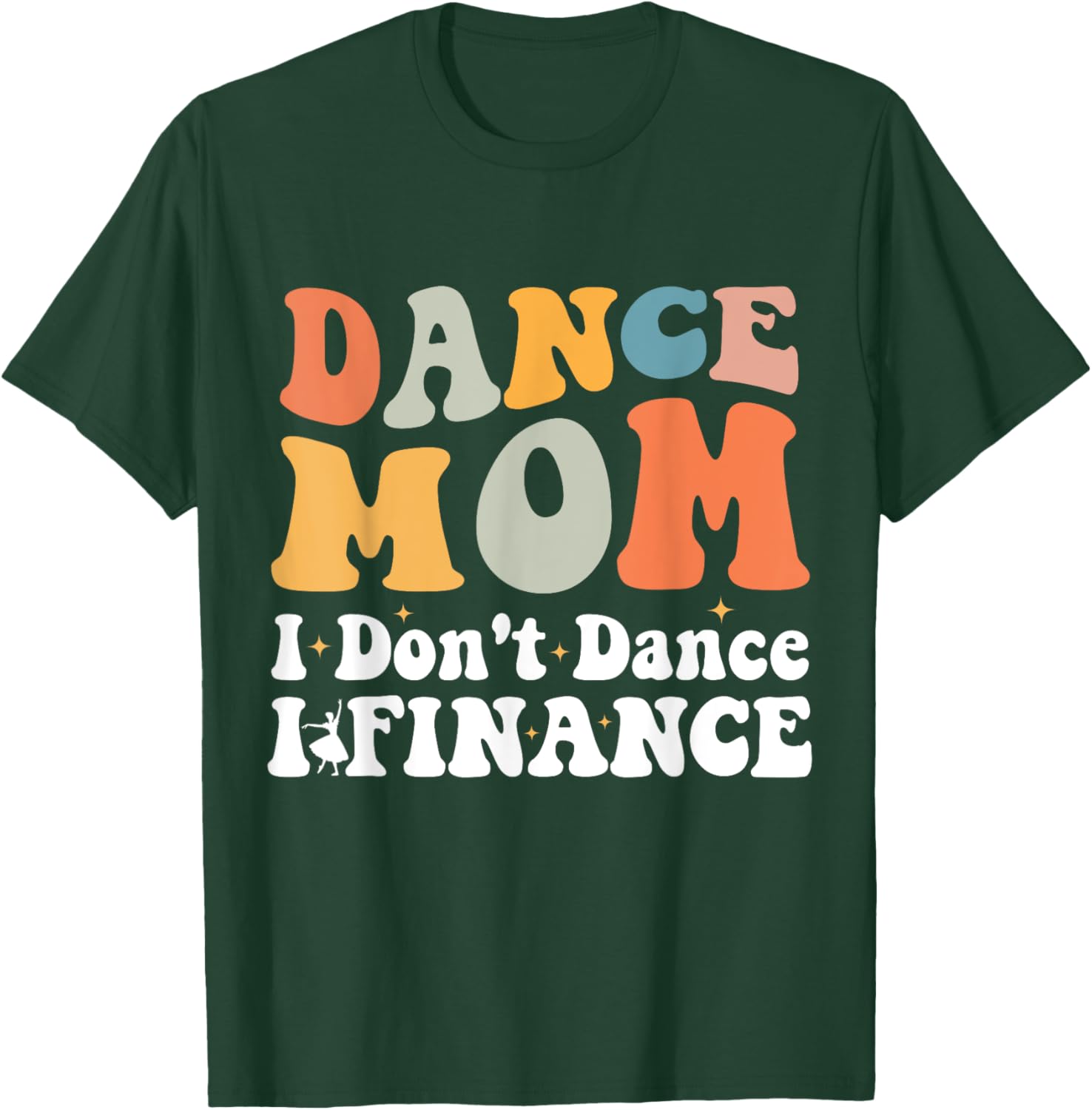 Dance Mom I Don't Dance I Finance Dancing Competition Mom T-Shirt - T-Shirt | Forest