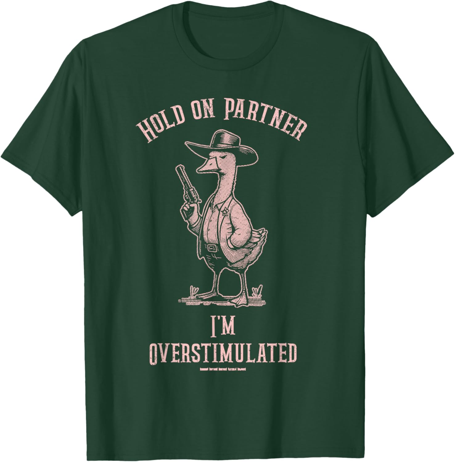 Hold On Partner I'm Overstimulated Funny Goose Cowboy T-Shirt - T-Shirt | Forest