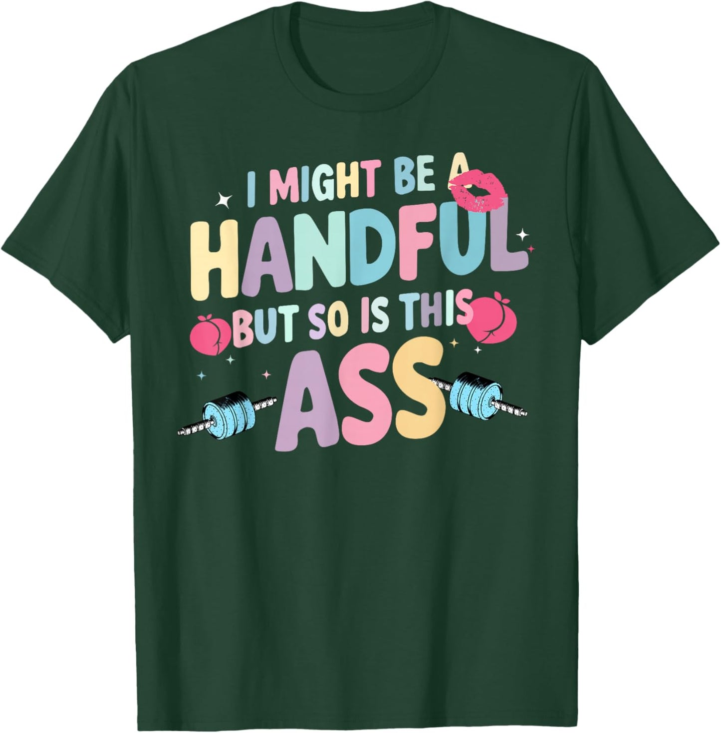 I Might Be A Handful But So Is This Ass T-Shirt - T-Shirt | Forest