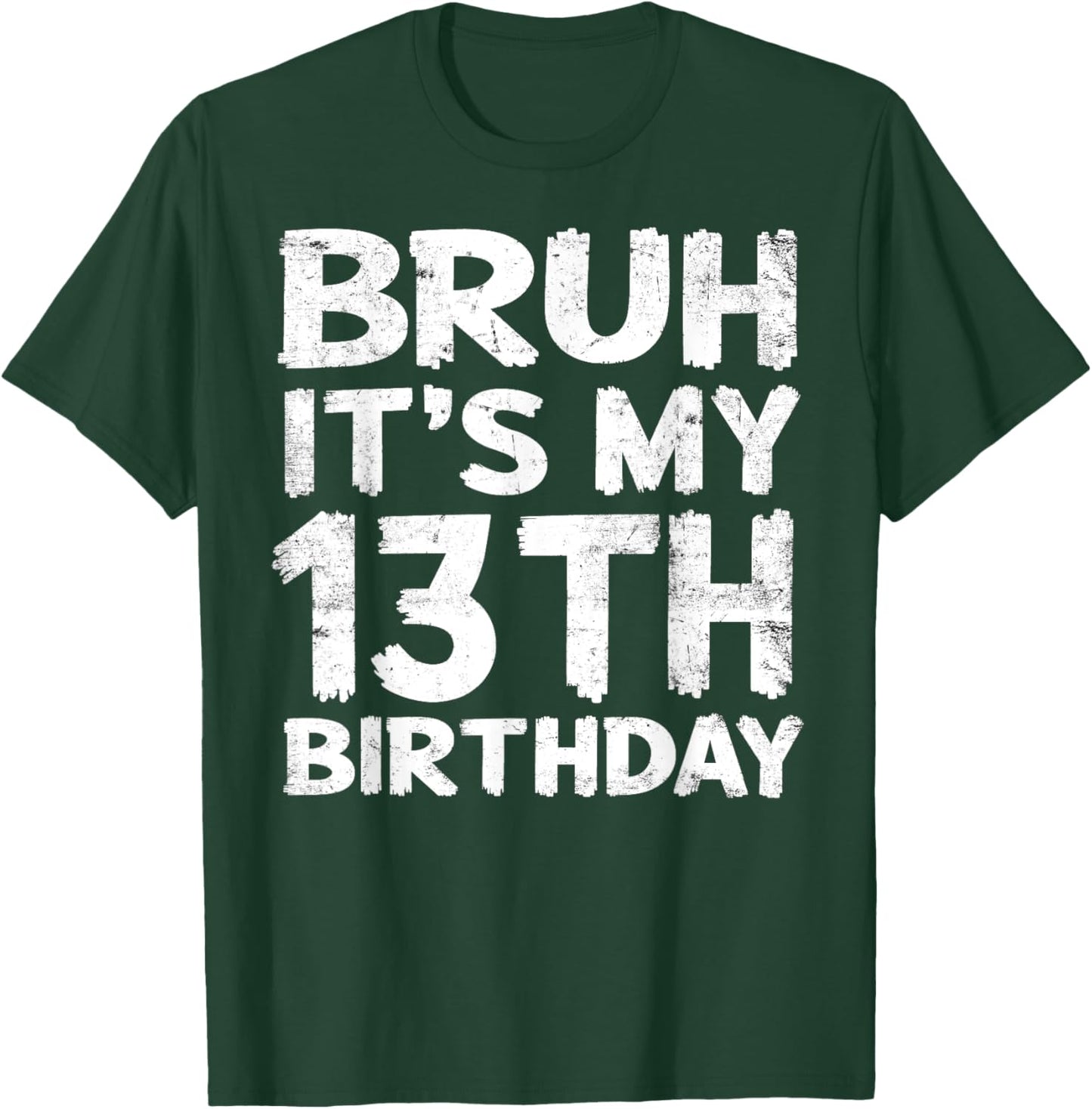 Bruh It's My 13th Birthday 13 Year Old Birthday Gift T-Shirt - T-Shirt | Forest