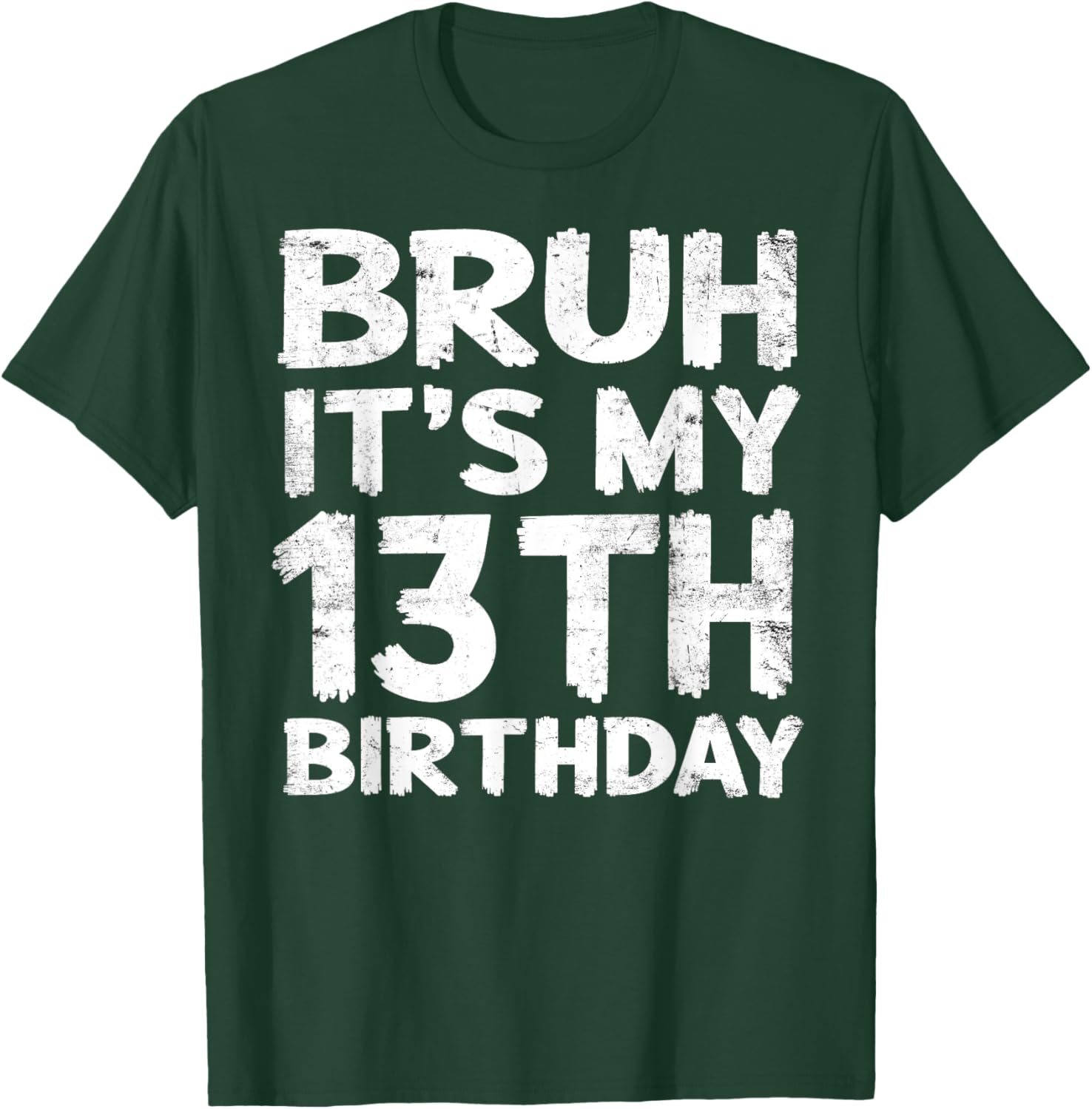 Bruh It's My 13th Birthday 13 Year Old Birthday Gift T-Shirt - T-Shirt | Forest