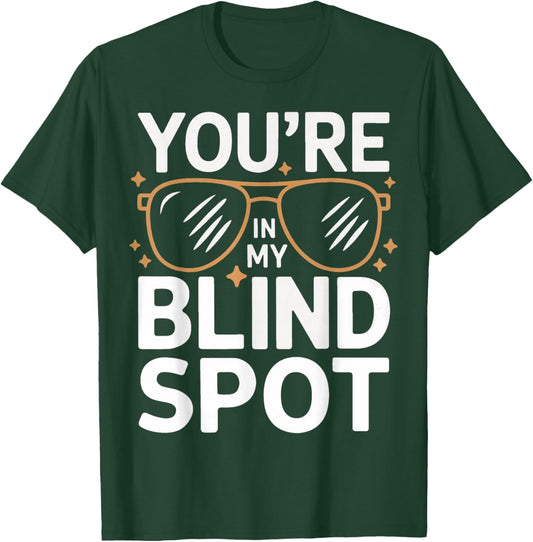 Blind You'Re In My Blind Spot T-Shirt - T-Shirt | Forest
