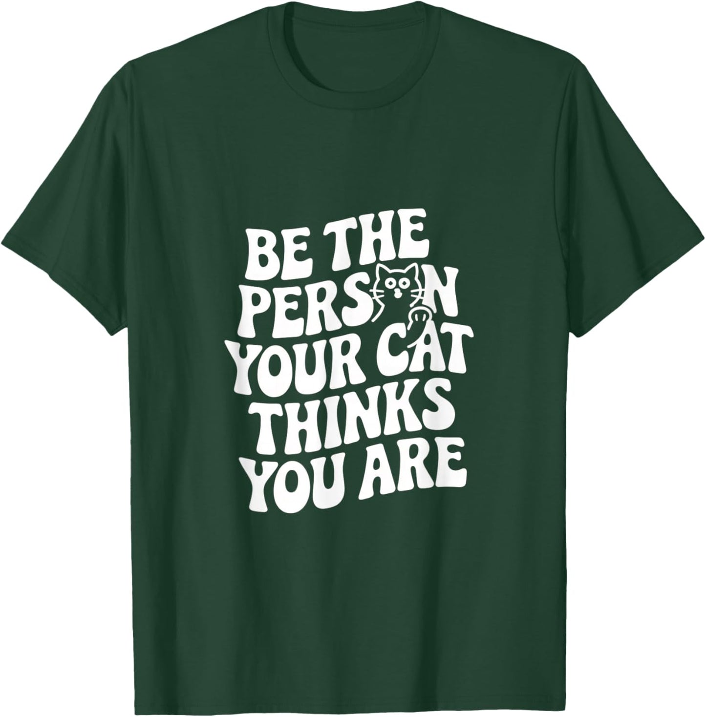 Be The Person Your Cat Thinks You Are Quote Funny Cat Quotes T-Shirt - T-Shirt | Forest
