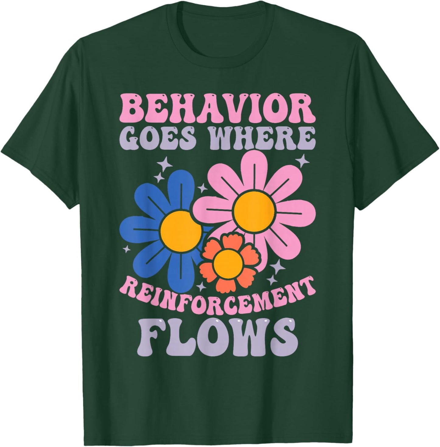 Behavior Goes Where Reinforcement Flows T-Shirt - T-Shirt | Forest