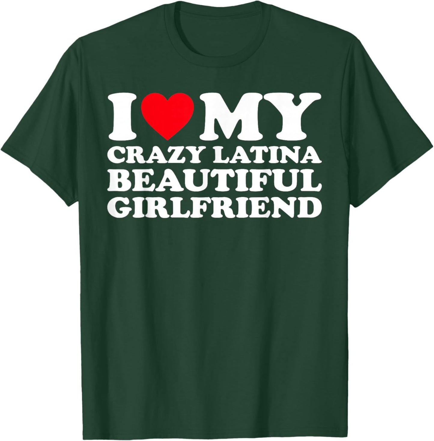 I Love My Crazy Latina Beautiful Girlfriend GF T-Shirt - T-Shirt | Forest