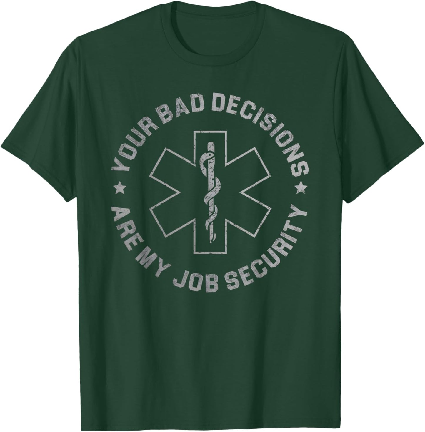 Your Bad Decisions Are My Job Security Nurse Paramedic T-Shirt - T-Shirt | Forest