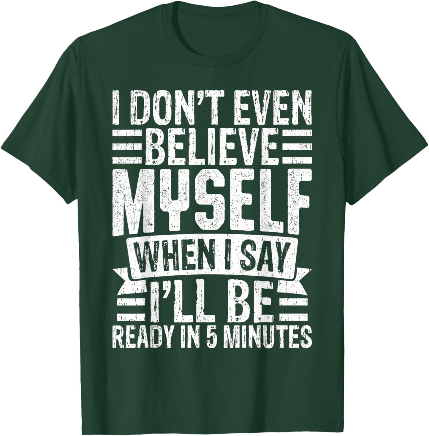 I Don’t Believe Myself When I Say I’ll Be Ready in 5 Minutes T-Shirt - T-Shirt | Forest