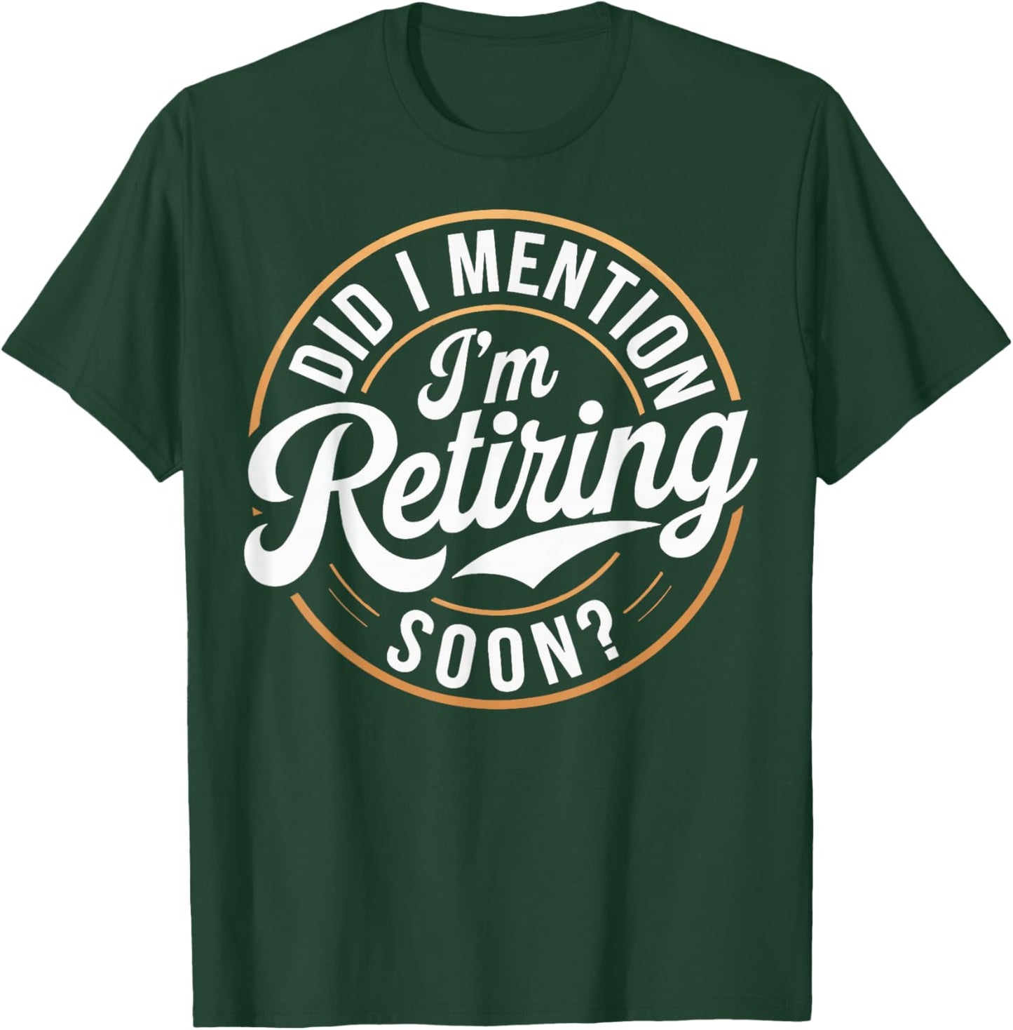 Did I Mention Im Retiring Soon T-Shirt - T-Shirt | Forest