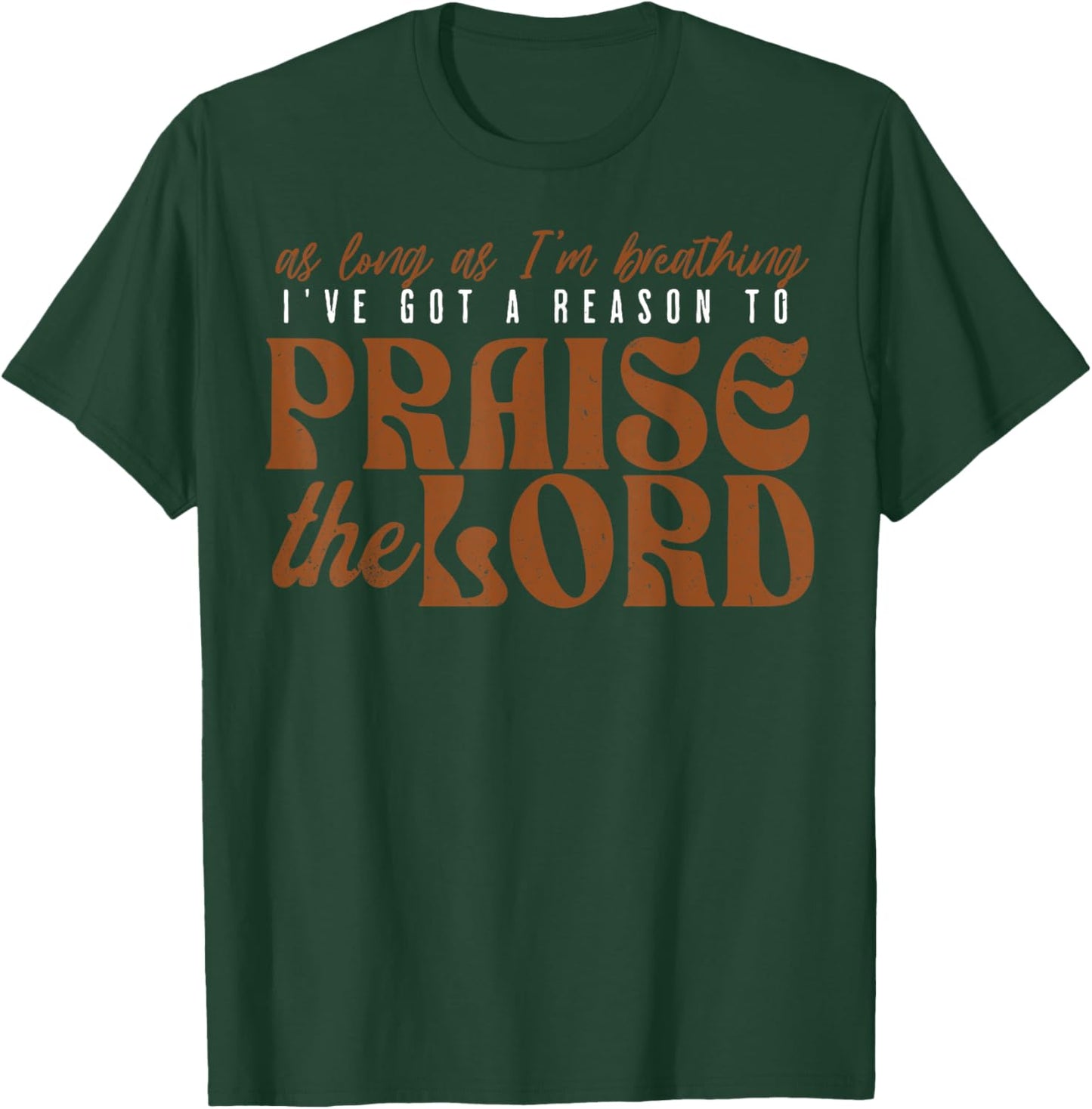 As Long As Im Breathing I've Got A Reason To Praise The Lord T-Shirt - T-Shirt | Forest