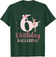 Happy 6th Birthday Ballerina 6 Year Old Girl Dancer Ballet T-Shirt - T-Shirt | Forest