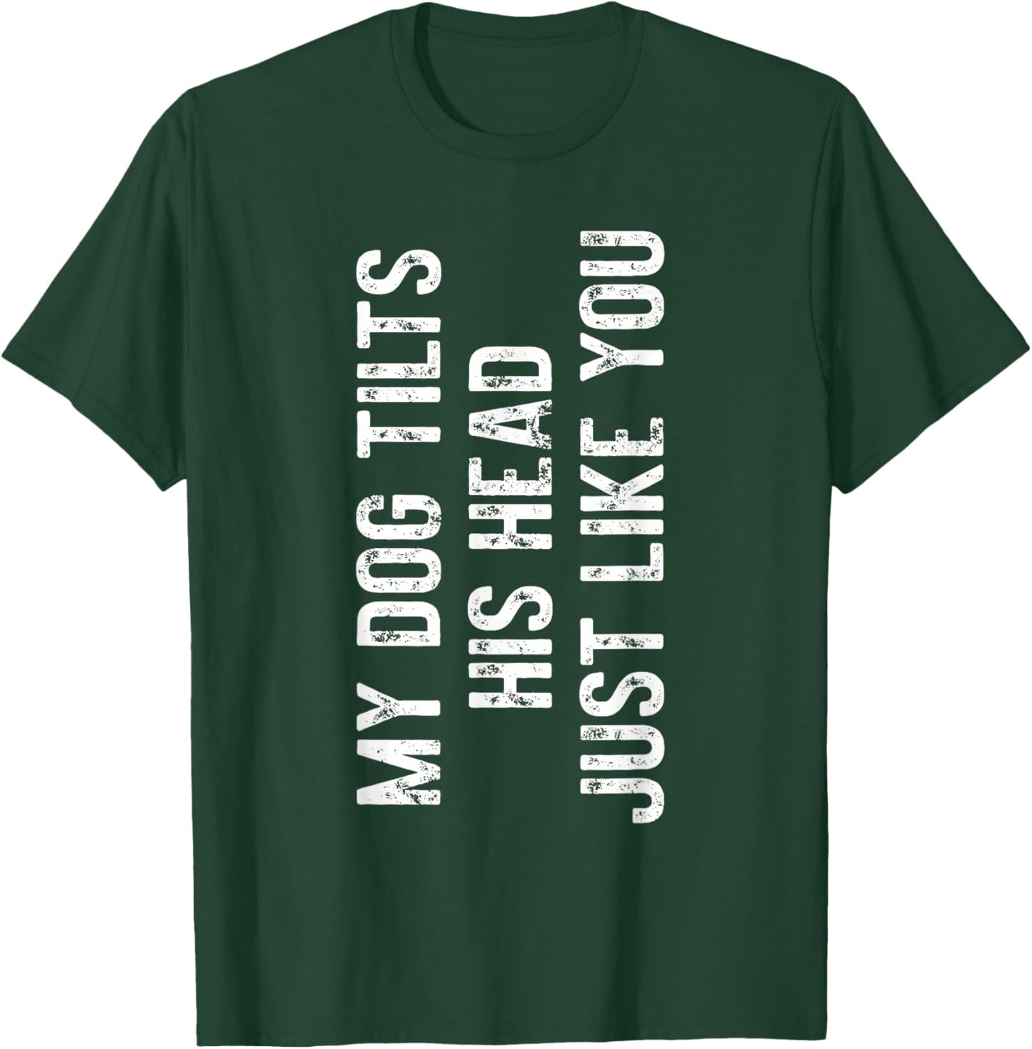 My Dog Tilts His Head Just Like You Dog Trainer T-Shirt - T-Shirt | Forest