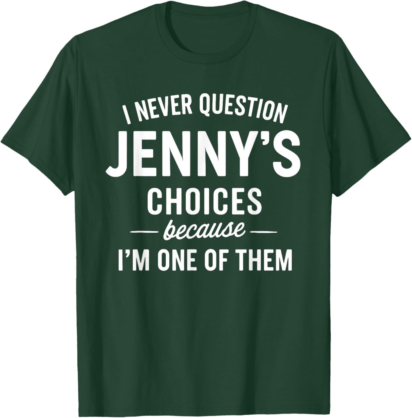 I Never Question JENNY'S Choices Because I'm One of Them T-Shirt - T-Shirt | Forest