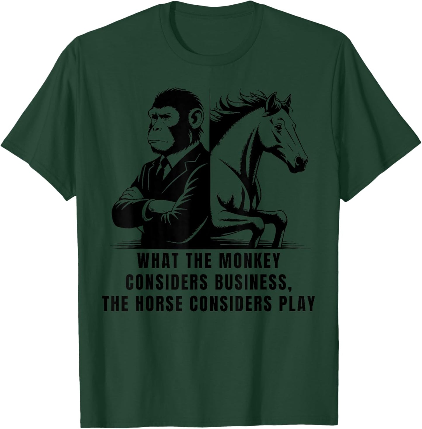 What The Monkey Considers Business, The Horse Considers Play T-Shirt - T-Shirt | Forest