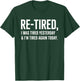 Re-Tired, I was Tired Yesterday & I’m Tired Again Today T-Shirt - T-Shirt | Forest