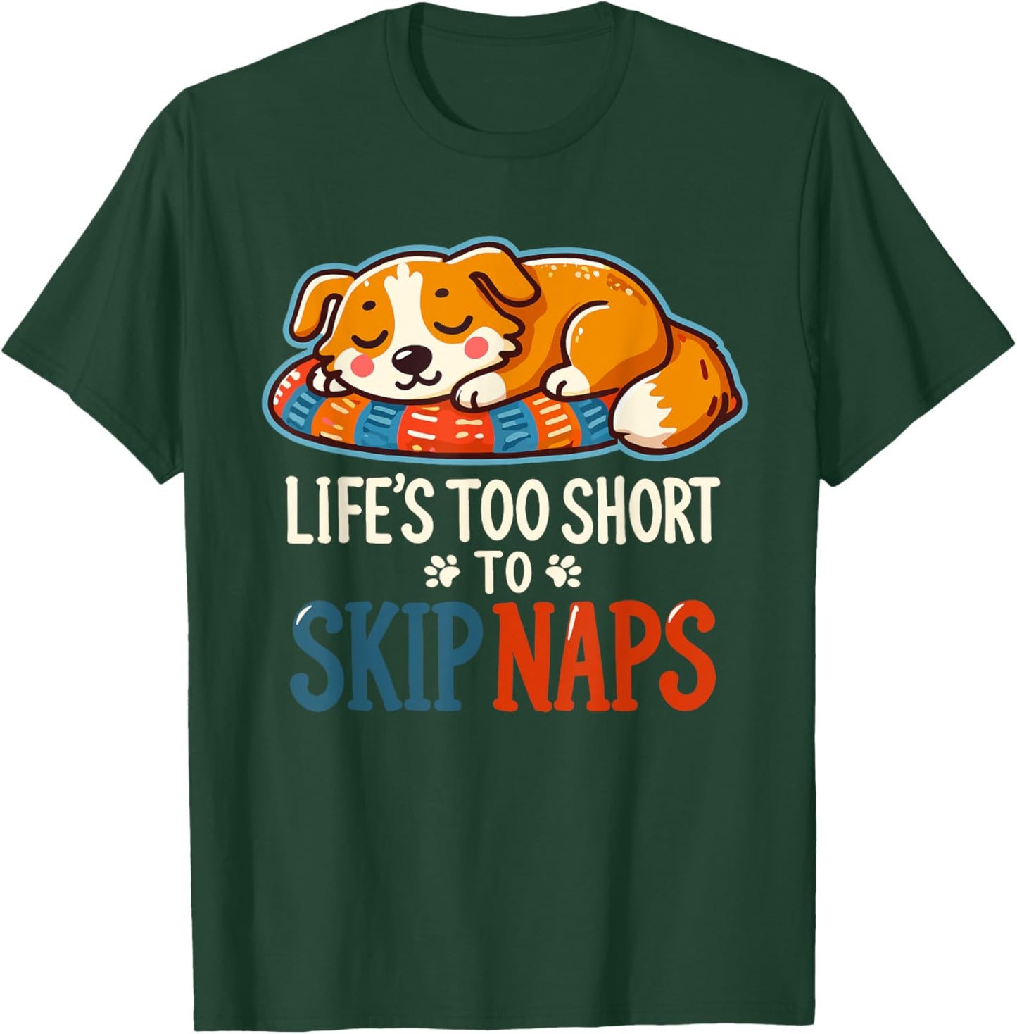 Funny Dog Lover - Cute Puppy - Life’s Too Short to Skip Naps Men Women T-Shirt - T-Shirt | Forest