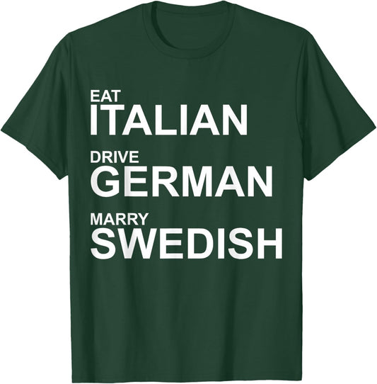 Eat Italian Drive German Marry Swedish - Humorous Saying T-Shirt - T-Shirt | Forest