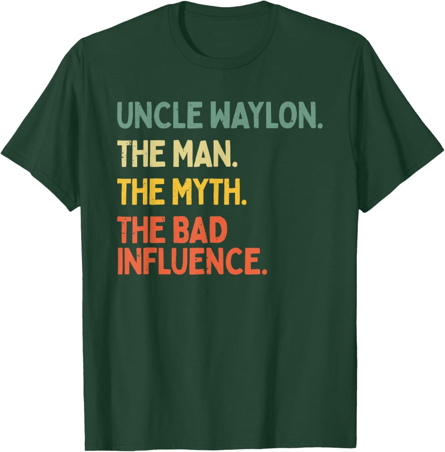 Uncle Waylon Quote The Man The Myth The Bad Influence Funny T-Shirt - T-Shirt | Forest