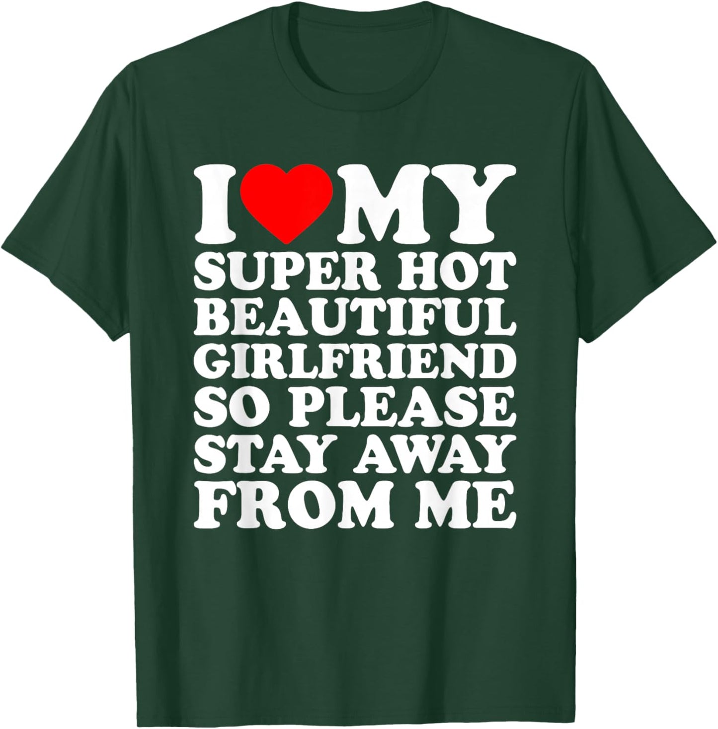 I Love My Super Hot Beautiful Girlfriend Stay Away from Me T-Shirt - T-Shirt | Forest