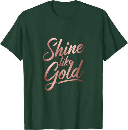 Floral Typography Shine Like Gold Rose-Gold Art Design T-Shirt - T-Shirt | Forest