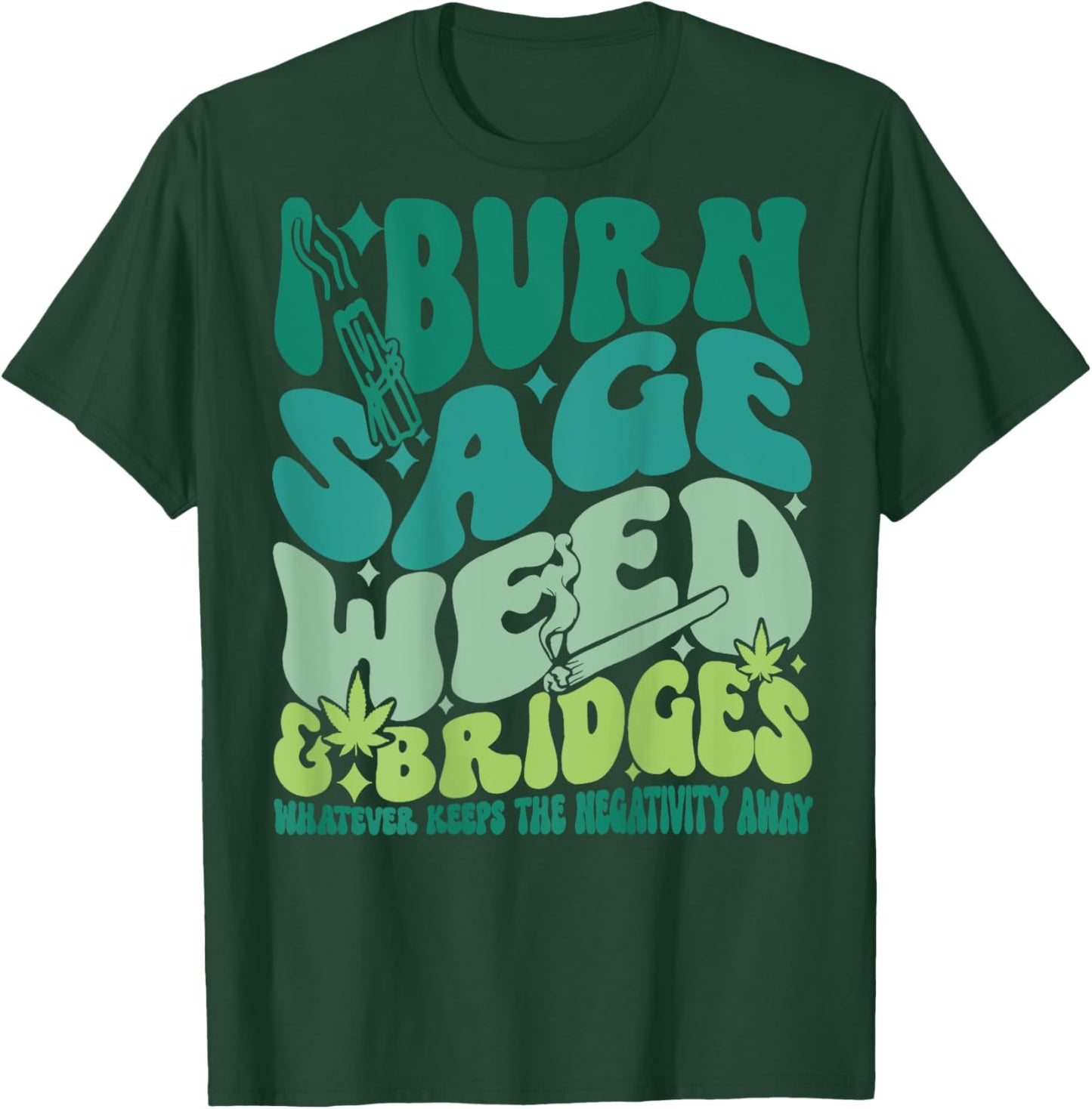 I Burn Sage Weed & Bridges Whatever Keeps Funny design T-Shirt - T-Shirt | Forest