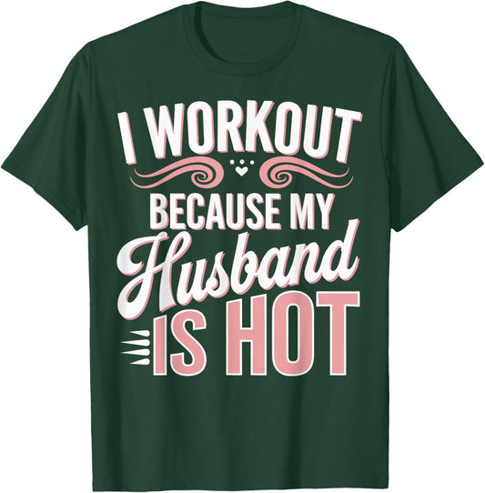 I Workout Because My Husband Is Hot T-Shirt - T-Shirt | Forest