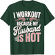 I Workout Because My Husband Is Hot T-Shirt - T-Shirt | Forest