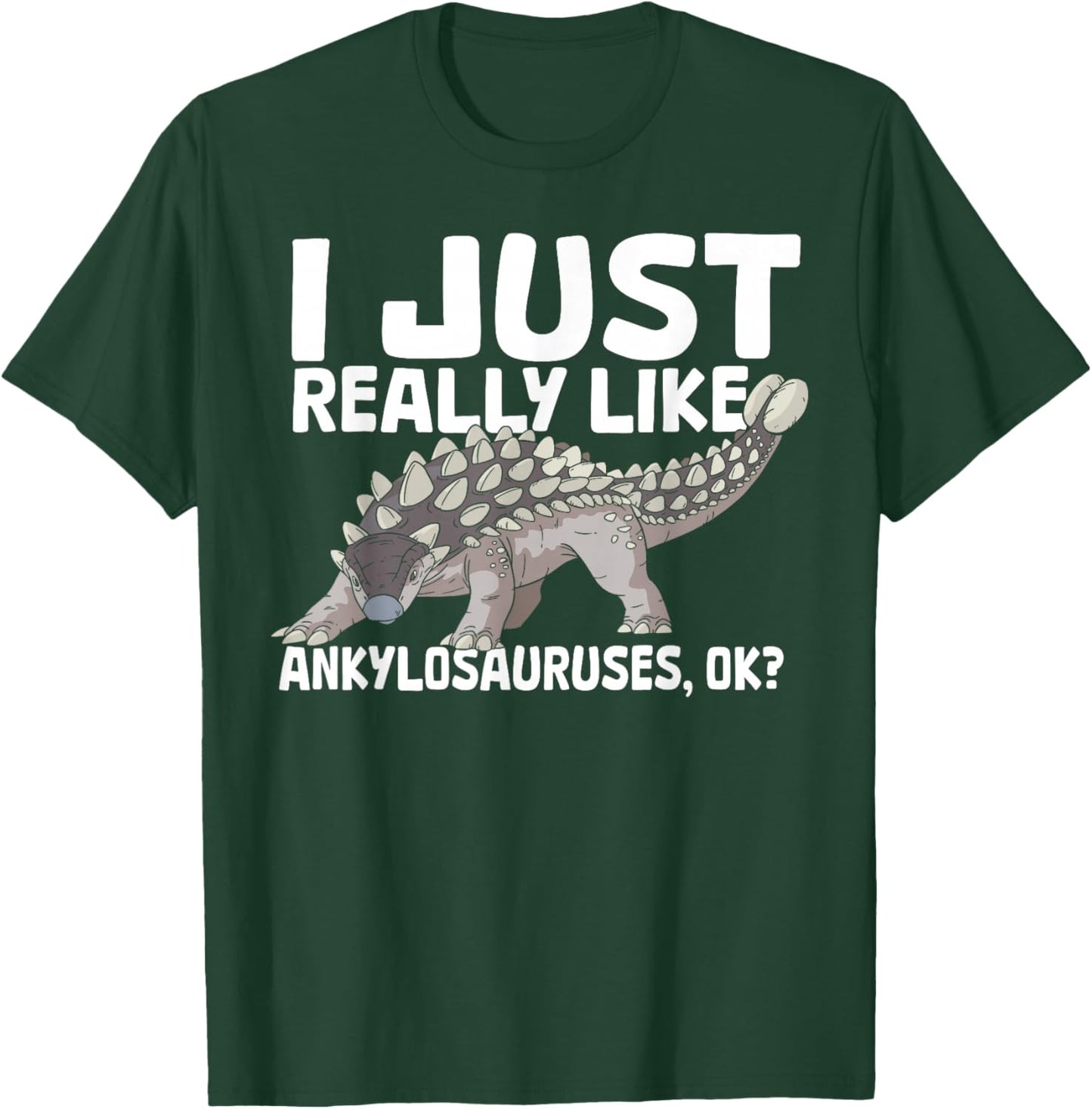 I Just Really Like Ankylosauruses Ankylosaurus Dinosaur T-Shirt - T-Shirt | Forest