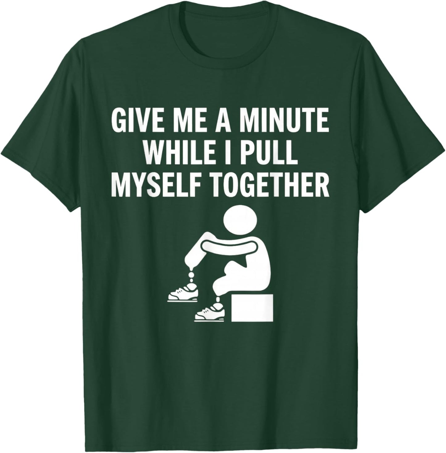 Give Me A Minute While I Pull Myself Together Amputee Funny T-Shirt - T-Shirt | Forest