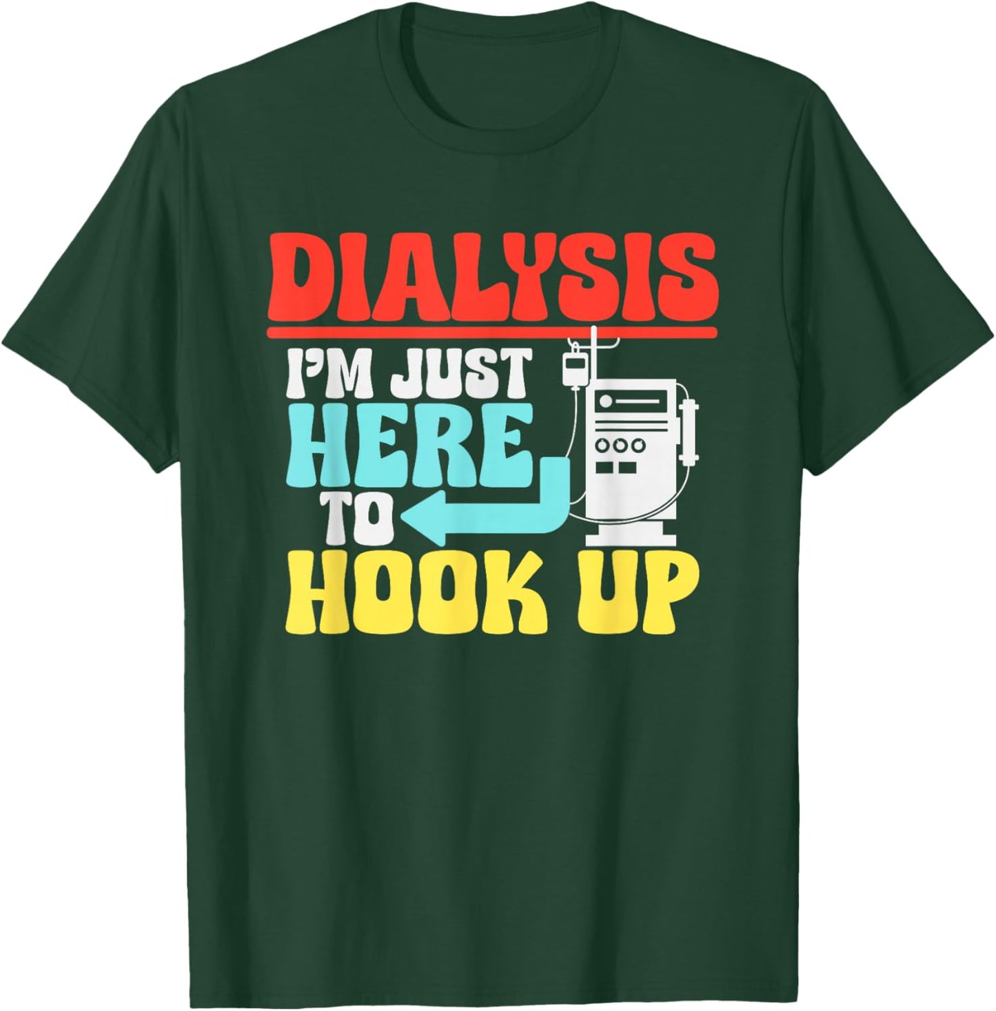 Dialysis I'm Just Here To Hook Up a Funny Dialysis T-Shirt - T-Shirt | Forest