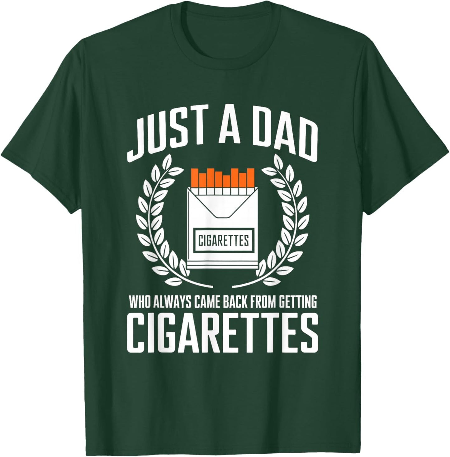 Just A Dad Who Always Came Back From Getting Cigarettes T-Shirt - T-Shirt | Forest