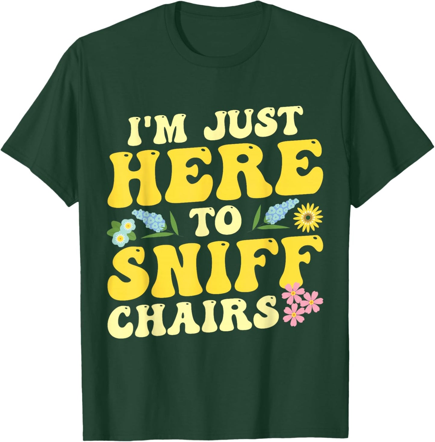 I'm Just Here To Sniff Chairs Adult Humor Flower T-Shirt - T-Shirt | Forest