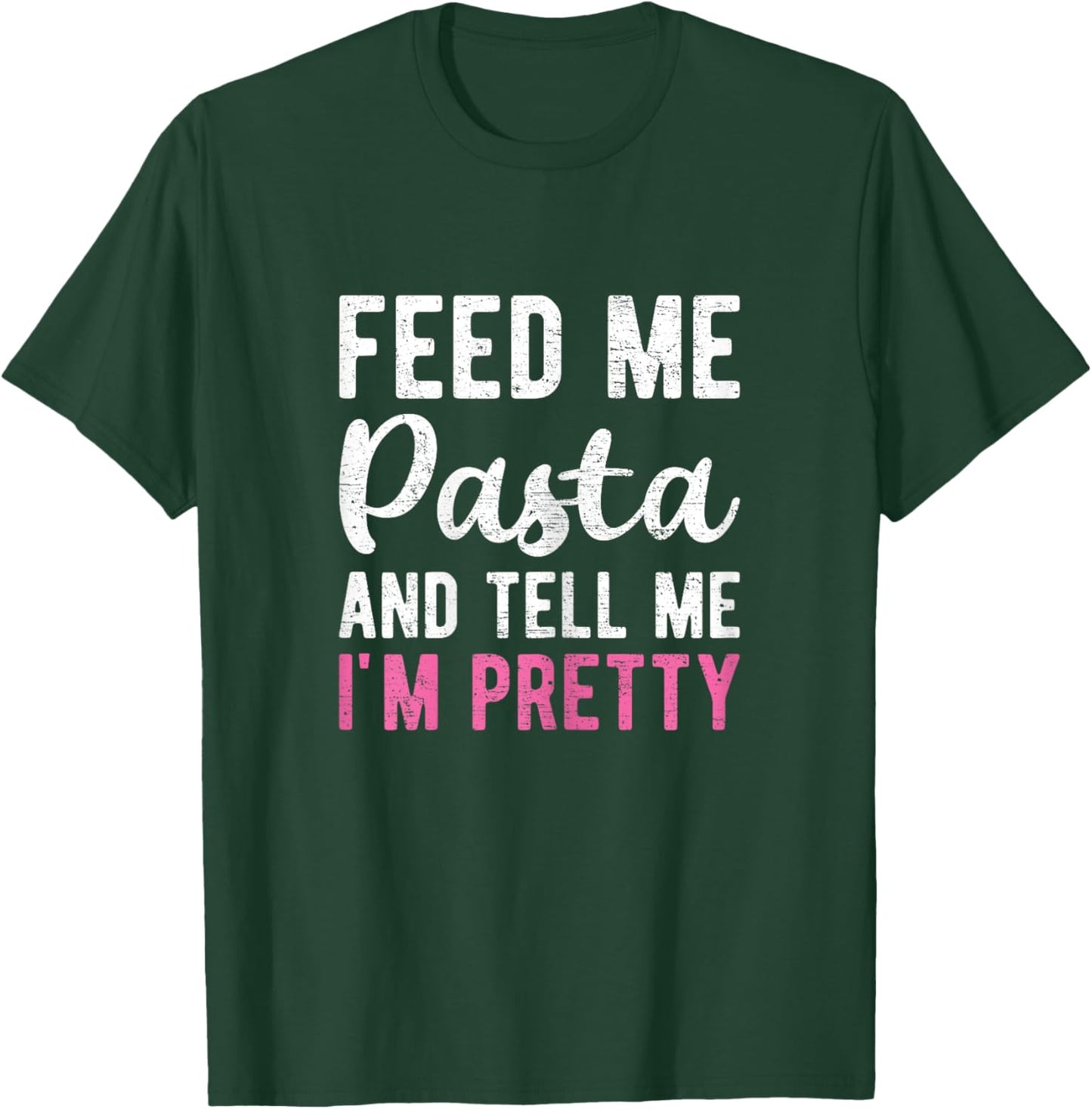 Feed Me Pasta And Tell Me I'm Pretty Funny Pasta Lover Gift T-Shirt - T-Shirt | Forest