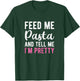 Feed Me Pasta And Tell Me I'm Pretty Funny Pasta Lover Gift T-Shirt - T-Shirt | Forest
