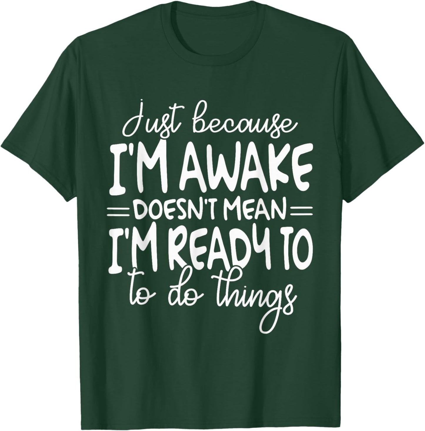 Just Because I Am Awake Doesn't Mean I Am Ready T-Shirt - T-Shirt | Forest