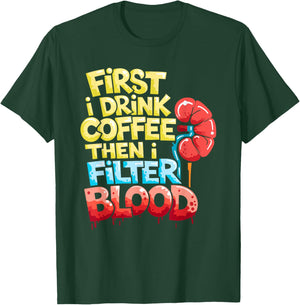 Dialysis Tech First I Drink Coffee Then I Filter Blood T-Shirt - T-Shirt | Forest