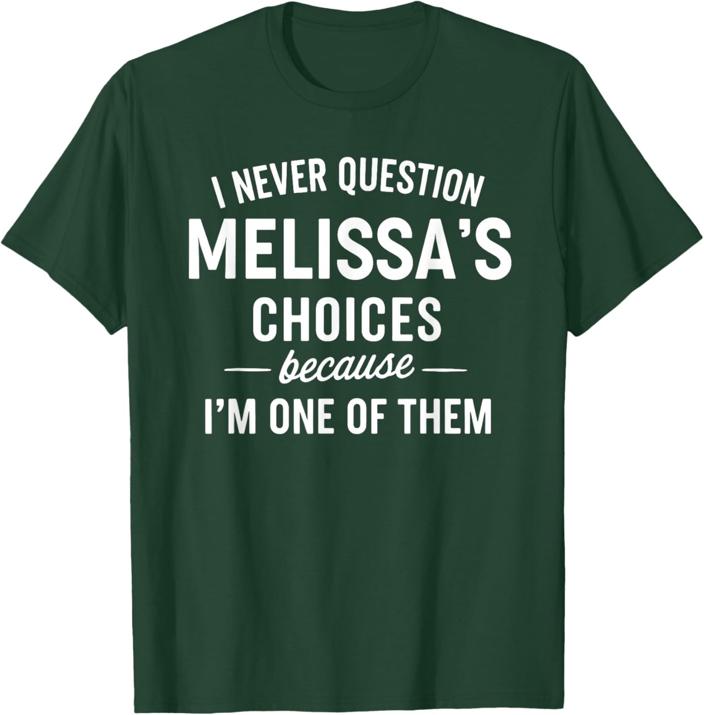 I Never Question MELISSA'S Choices Because I'm One of Them T-Shirt - T-Shirt | Forest