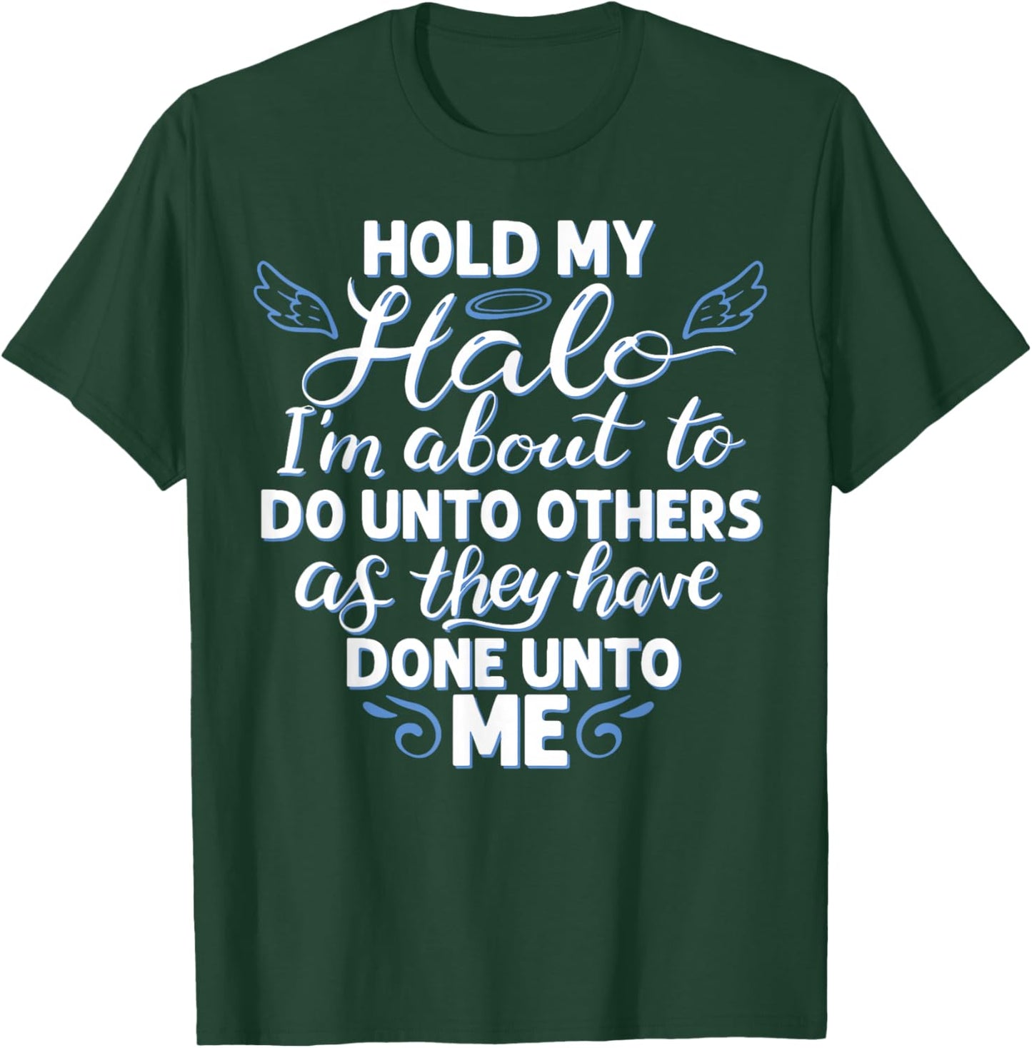 Hold My Halo I'm About to Do Unto Others As They Have Done T-Shirt - T-Shirt | Forest