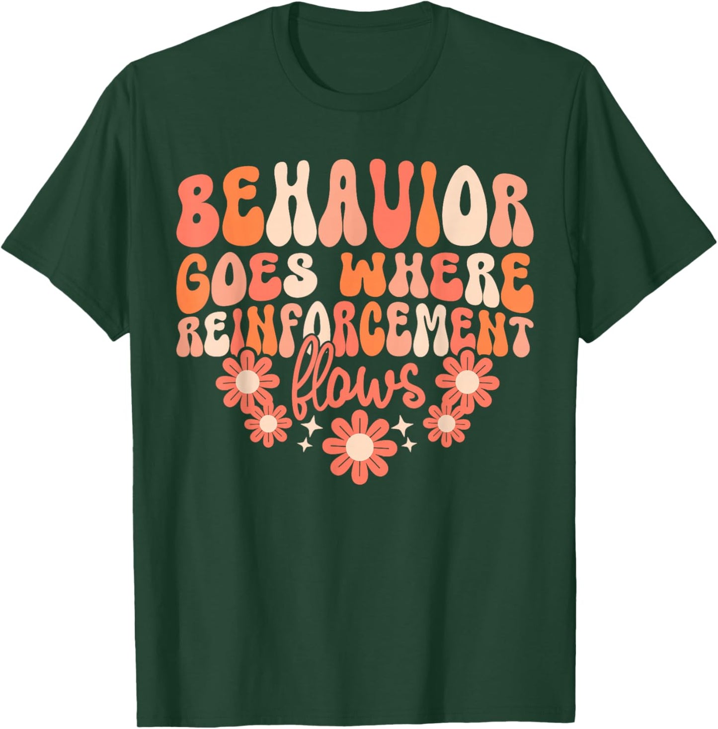Behavior Goes Where Reinforcement Flows T-Shirt - T-Shirt | Forest