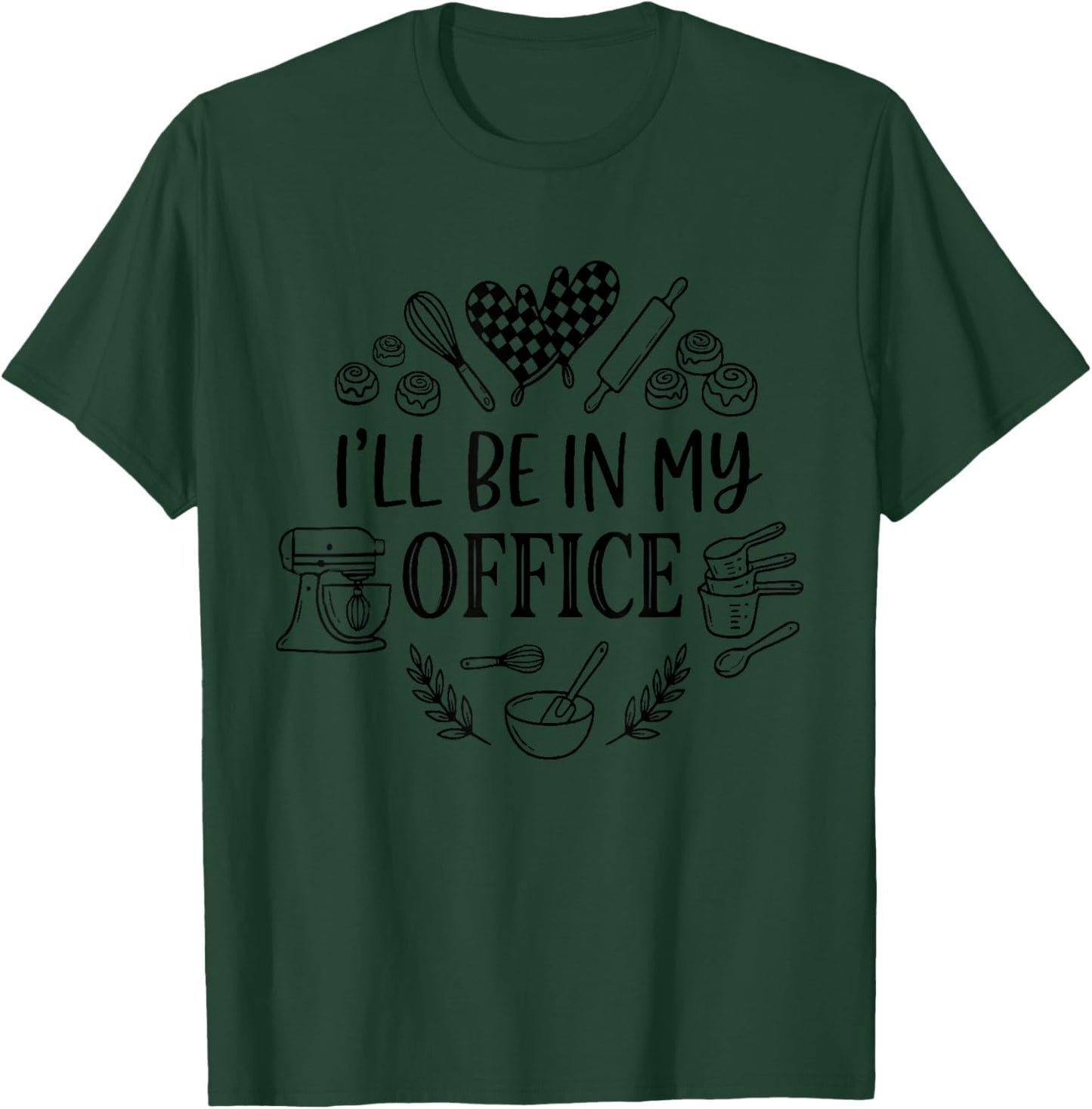 I’ll Be in My Office Baking Shirt Baking Food Bakery T-Shirt - T-Shirt | Forest