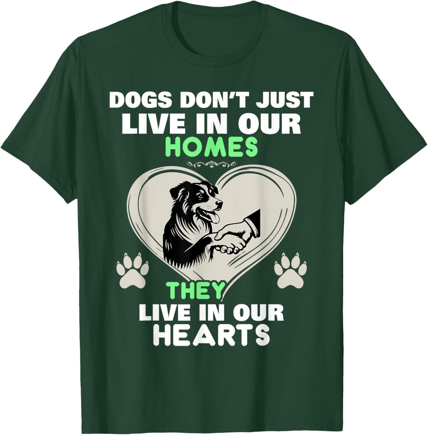 Dogs Don't Just Live In Our Homes They Live In Our Hearts T-Shirt - T-Shirt | Forest